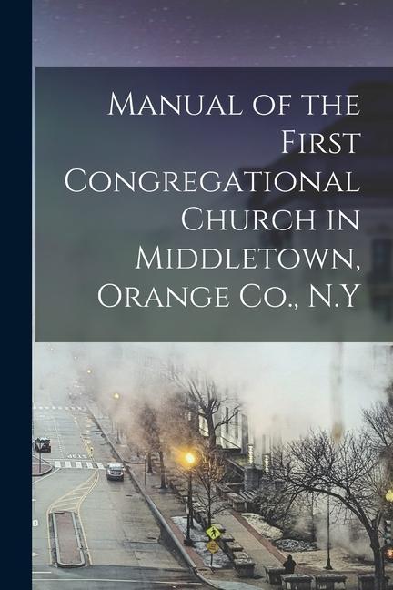 Manual of the First Congregational Church in Middletown Orange Co. N.Y