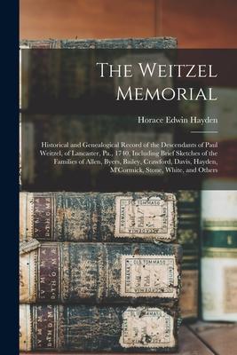 The Weitzel Memorial: Historical and Genealogical Record of the Descendants of Paul Weitzel of Lancaster Pa. 1740 Including Brief Sketch