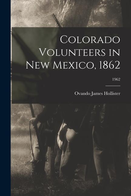 Colorado Volunteers in New Mexico 1862; 1962