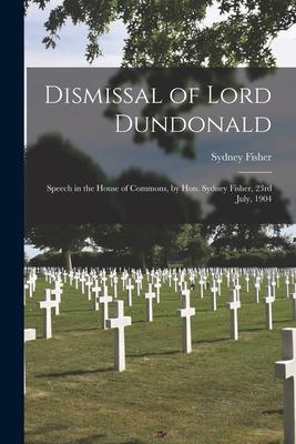 Dismissal of Lord Dundonald [microform]: Speech in the House of Commons by Hon. Sydney Fisher 23rd July 1904