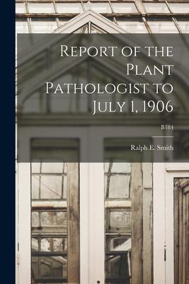 Report of the Plant Pathologist to July 1 1906; B184