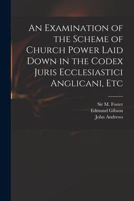 An Examination of the Scheme of Church Power Laid Down in the Codex Juris Ecclesiastici Anglicani Etc