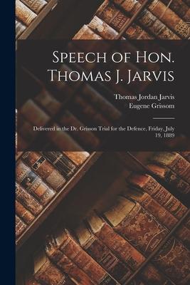 Speech of Hon. Thomas J. Jarvis: Delivered in the Dr. Grisson Trial for the Defence Friday July 19 1889