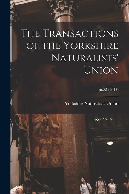 The Transactions of the Yorkshire Naturalists‘ Union; pt.35 (1913)