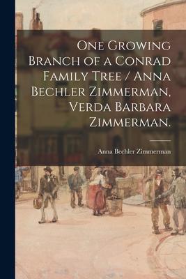 One Growing Branch of a Conrad Family Tree / Anna Bechler Zimmerman Verda Barbara Zimmerman.