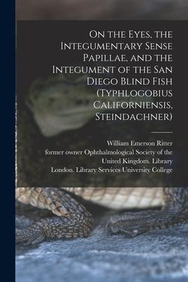 On the Eyes the Integumentary Sense Papillae and the Integument of the San Diego Blind Fish (Typhlogobius Californiensis Steindachner) [electronic