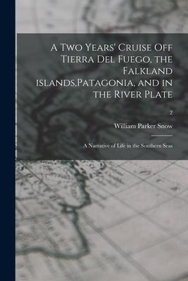 A Two Years‘ Cruise off Tierra Del Fuego the Falkland Islands Patagonia and in the River Plate; a Narrative of Life in the Southern Seas; 2