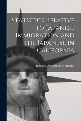 Statistics Relative to Japanese Immigration and the Japanese in California