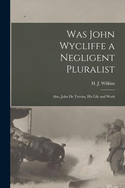 Was John Wycliffe a Negligent Pluralist; Also John De Trevisa His Life and Work