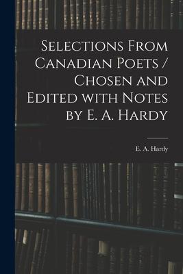 Selections From Canadian Poets / Chosen and Edited With Notes by E. A. Hardy