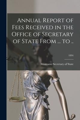 Annual Report of Fees Received in the Office of Secretary of State From ... to ..; 1894