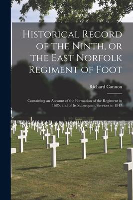 Historical Record of the Ninth or the East Norfolk Regiment of Foot [microform]: Containing an Account of the Formation of the Regiment in 1685 and