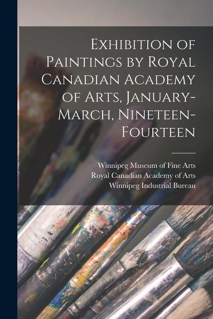 Exhibition of Paintings by Royal Canadian Academy of Arts January-March Nineteen-fourteen [microform]