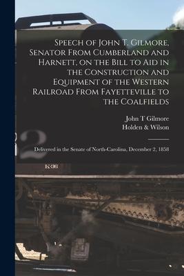 Speech of John T. Gilmore Senator From Cumberland and Harnett on the Bill to Aid in the Construction and Equipment of the Western Railroad From Faye