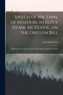 Speech of Mr. Linn of Missouri in Reply to Mr. McDuffie on the Oregon Bill [microform]: Delivered in the Senate of the United States January 26 1