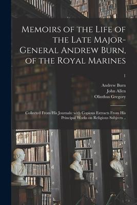 Memoirs of the Life of the Late Major-General Andrew Burn of the Royal Marines; Collected From His Journals: With Copious Extracts From His Principal