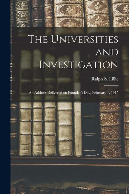 The Universities and Investigation: an Address Delivered on Founder‘s Day February 1 1915