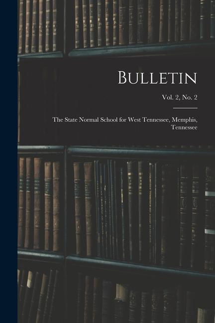 Bulletin: The State Normal School for West Tennessee Memphis Tennessee; vol. 2 no. 2