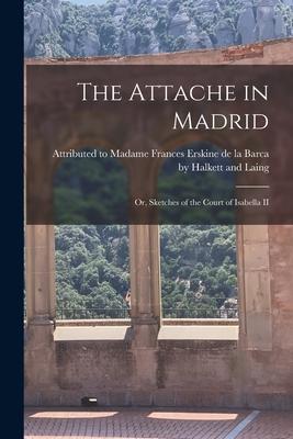 The Attache in Madrid: Or Sketches of the Court of Isabella II