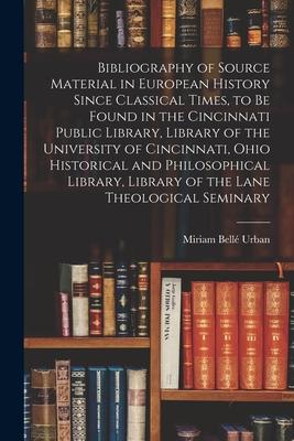 Bibliography of Source Material in European History Since Classical Times to Be Found in the Cincinnati Public Library Library of the University of