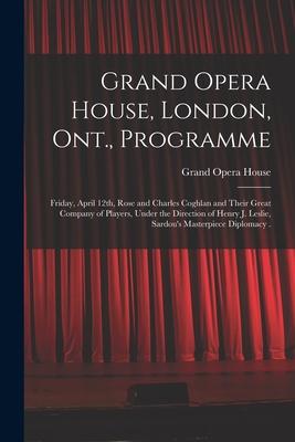 Grand Opera House London Ont. Programme [microform]: Friday April 12th Rose and Charles Coghlan and Their Great Company of Players Under the Dir