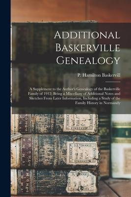 Additional Baskerville Genealogy: a Supplement to the Author‘s Genealogy of the Baskerville Family of 1912; Being a Miscellany of Additional Notes and