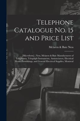 Telephone Catalogue No. 15 and Price List: [microform]: Ness Mclaren & Bate Manufacturers of Telephones Telegraph Instruments Annunciators Electri
