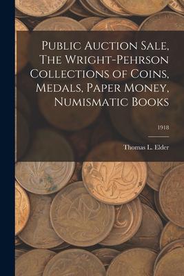 Public Auction Sale The Wright-Pehrson Collections of Coins Medals Paper Money Numismatic Books; 1918