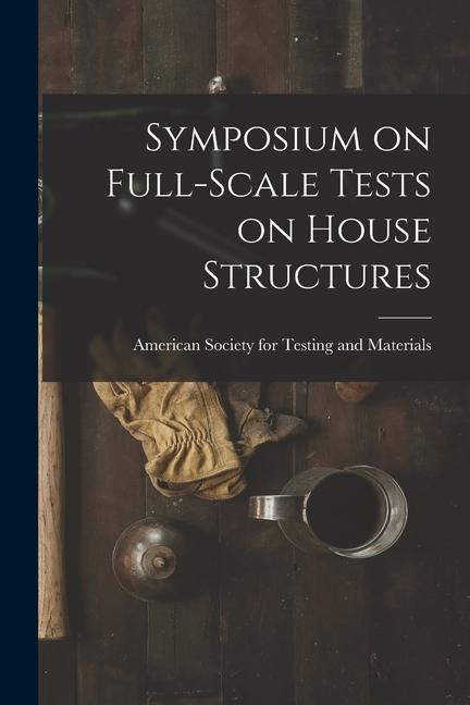 Symposium on Full-scale Tests on House Structures