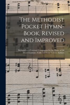 The Methodist Pocket Hymn-book Revised and Improved: ed as a Constant Companion for the Pious of All Denominations; Collected From Various Aut