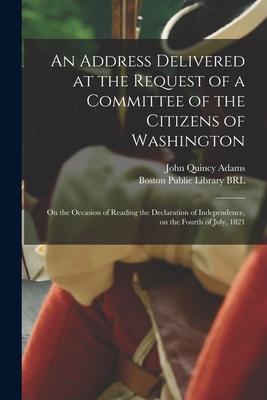 An Address Delivered at the Request of a Committee of the Citizens of Washington: on the Occasion of Reading the Declaration of Independence on the F