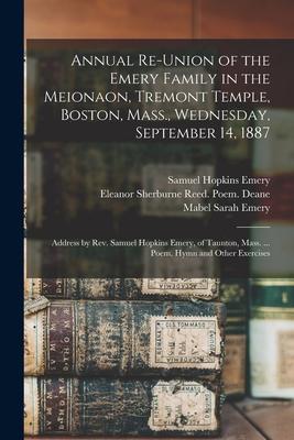 Annual Re-union of the Emery Family in the Meionaon Tremont Temple Boston Mass. Wednesday September 14 1887: Address by Rev. Samuel Hopkins Emer