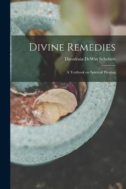 Divine Remedies: a Textbook on Spiritual Healing