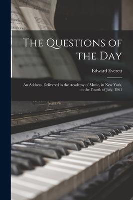 The Questions of the Day: an Address Delivered in the Academy of Music in New York on the Fourth of July 1861