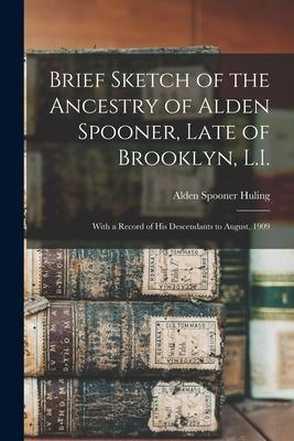 Brief Sketch of the Ancestry of Alden Spooner Late of Brooklyn L.I.; With a Record of His Descendants to August 1909