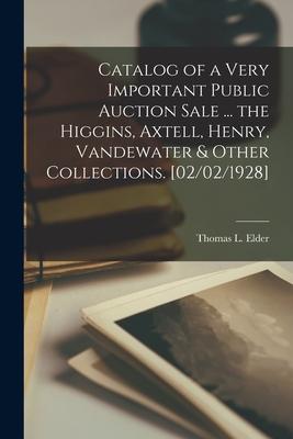 Catalog of a Very Important Public Auction Sale ... the Higgins Axtell Henry Vandewater & Other Collections. [02/02/1928]