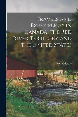 Travels and Experiences in Canada the Red River Territory and the United States [microform]
