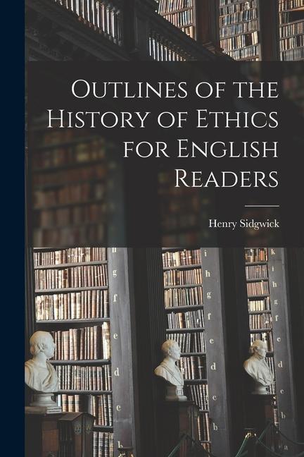 Outlines of the History of Ethics for English Readers [microform]