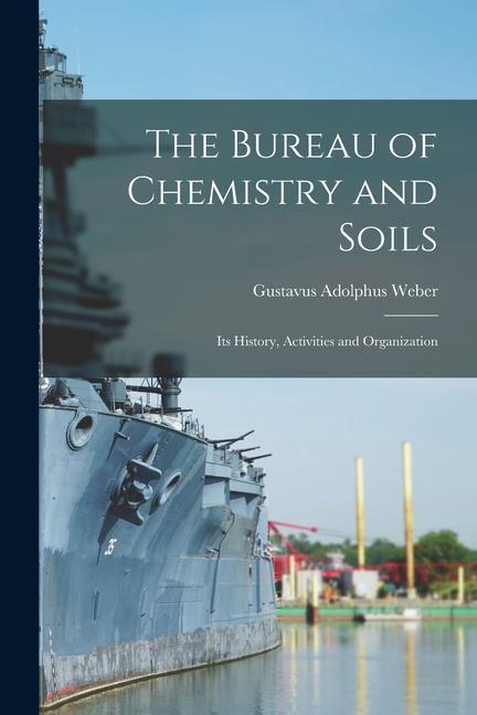 The Bureau of Chemistry and Soils: Its History Activities and Organization