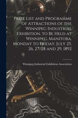 Prize List and Programme of Attractions of the Winnipeg Industrial Exhibition to Be Held at Winnipeg Manitoba Monday to Friday July 25 26 27 28
