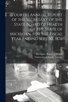 [Fourth] Annual Report of the Secretary of the State Board of Health of the State of Michigan for the Fiscal Year Ending Sept 30 1876
