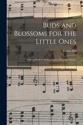 Buds and Blossoms for the Little Ones: a Song Book for Infant Classes of Sunday Schools