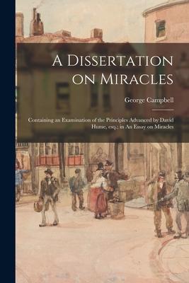 A Dissertation on Miracles: Containing an Examination of the Principles Advanced by David Hume Esq.; in An Essay on Miracles