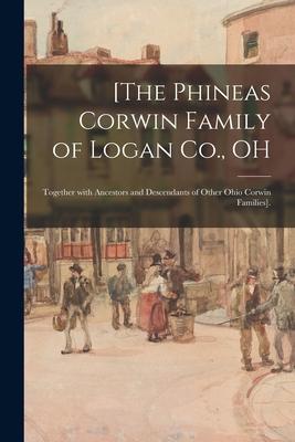 [The Phineas Corwin Family of Logan Co. OH: Together With Ancestors and Descendants of Other Ohio Corwin Families].