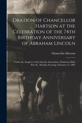 Oration of Chancellor Hartson at the Celebration of the 74th Birthday Anniversary of Abraham Lincoln: Under the Auspices of the Lincoln Association D