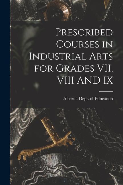 Prescribed Courses in Industrial Arts for Grades VII VIII AND IX