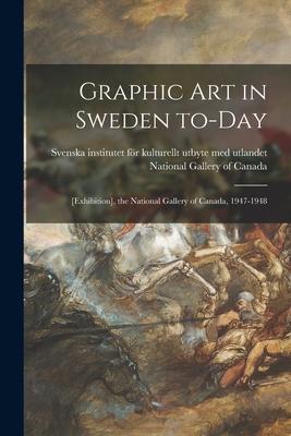 Graphic Art in Sweden To-day: [exhibition] the National Gallery of Canada 1947-1948