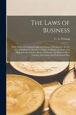 The Laws of Business [microform]: With Forms of Common Legal and Business Documents: for the Use of Students in Business Colleges Collegiate Institut