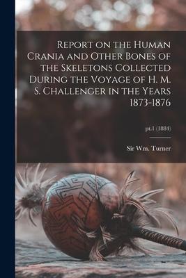Report on the Human Crania and Other Bones of the Skeletons Collected During the Voyage of H. M. S. Challenger in the Years 1873-1876; pt.1 (1884)