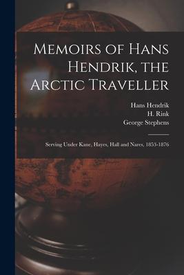 Memoirs of Hans Hendrik the Arctic Traveller: Serving Under Kane Hayes Hall and Nares 1853-1876